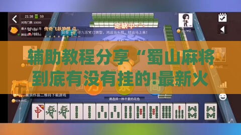 辅助教程分享“蜀山麻将到底有没有挂的!最新火爆必备系统