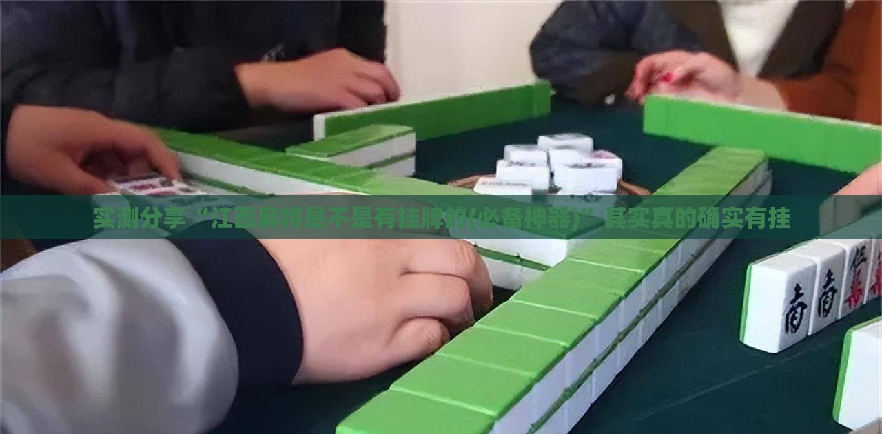 实测分享“江西麻将是不是有挂牌的(必备神器)	”其实真的确实有挂