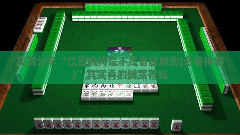 实测分享“江西麻将是不是有挂牌的(必备神器)	”其实真的确实有挂