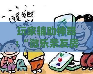 玩家辅助神器:“微乐亲友房可以开挂吗安全吗”有挂详细开挂教程