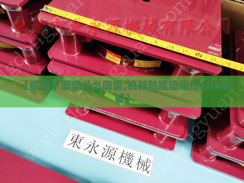 【机器下面垫什么防震,机器防震垫用什么比较好】 【机器下面垫什么防震,机器防震垫用什么比较好】