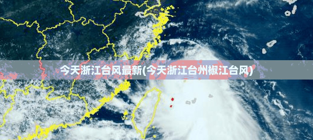 今天浙江台风最新(今天浙江台州椒江台风)