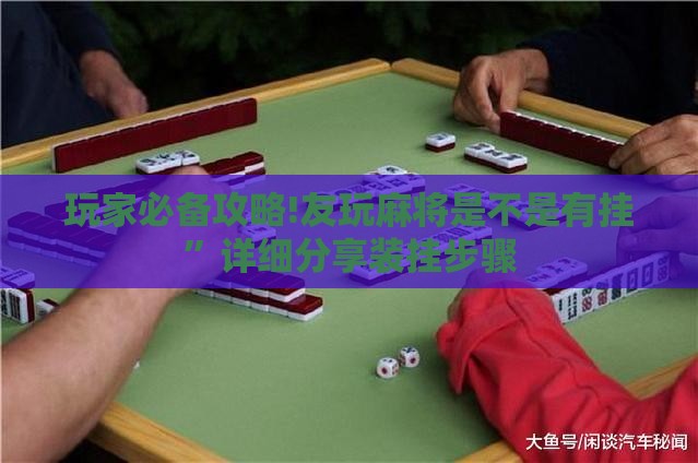 玩家必备攻略!友玩麻将是不是有挂”详细分享装挂步骤