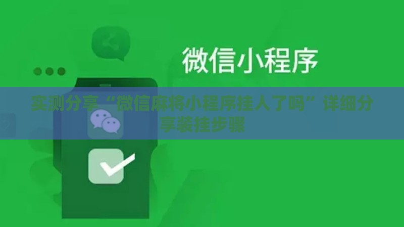 实测分享“微信麻将小程序挂人了吗”详细分享装挂步骤