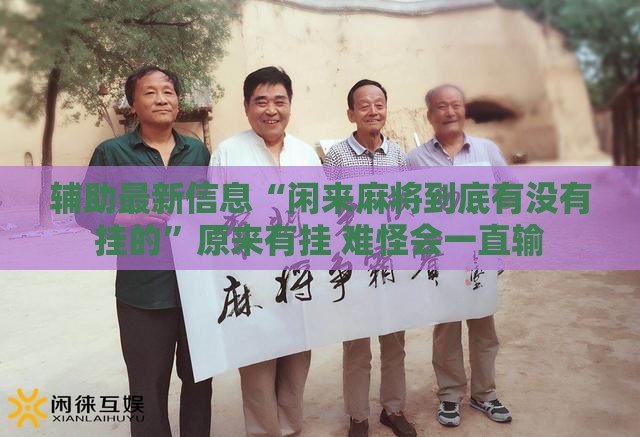 辅助最新信息“闲来麻将到底有没有挂的”原来有挂 难怪会一直输