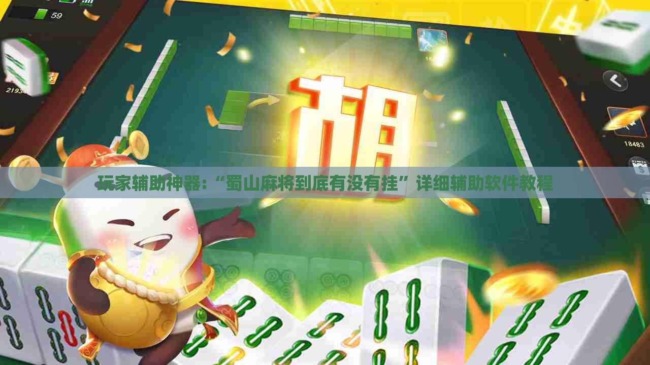 玩家辅助神器:“蜀山麻将到底有没有挂”详细辅助软件教程