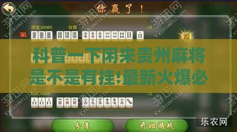 科普一下闲来贵州麻将是不是有挂!最新火爆必备系统
