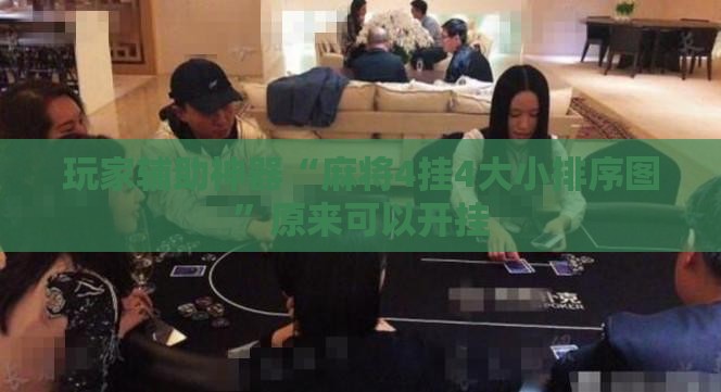 玩家辅助神器“麻将4挂4大小排序图”原来可以开挂