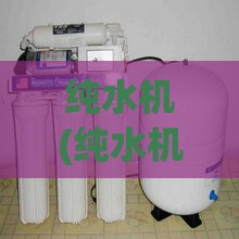 纯水机(纯水机的工作原理) 纯水机(纯水机的工作原理)