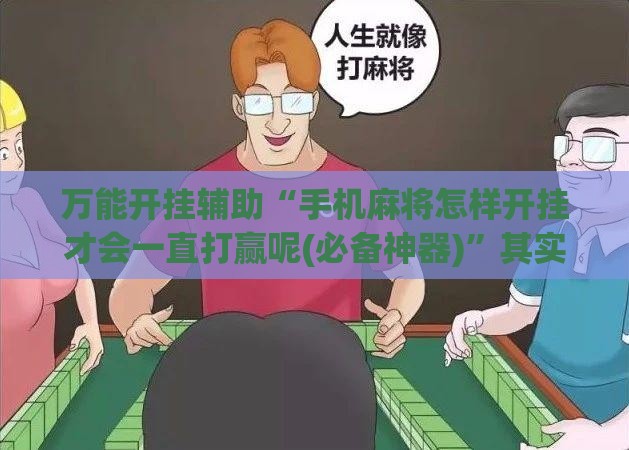 万能开挂辅助“手机麻将怎样开挂才会一直打赢呢(必备神器)	”其实真的确实有挂