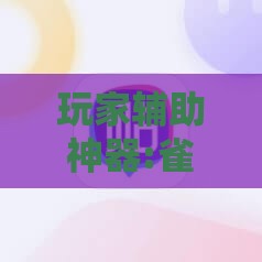 玩家辅助神器:雀神麻将万能挂怎么装”全程揭秘开挂教程